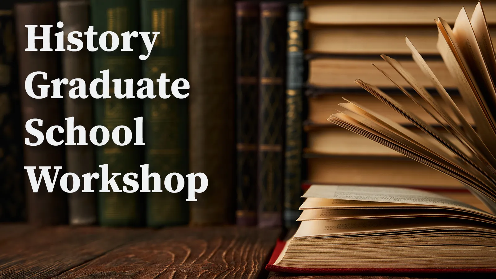 "History Graduate School Workshop" in white text in front of old books