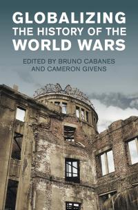 Globalizing - The History of the World Wars by Bruno Cabanes and Cameron Givens