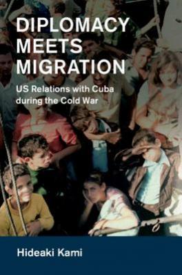 Diplomacy Meets Migration US Relations with Cuba during the Cold War
