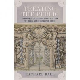 Treating the Public: Charitable Theater and Civic Health in the Early Modern Atlantic World