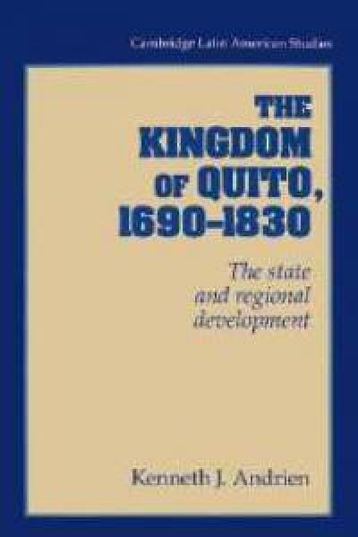 text on a white background with a blue border, text reads The Kingdom of Quito, 1690-1830 The State of Regional Development, Kenneth J. Andrien
