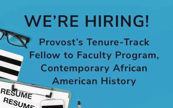 We're Hiring - Provost’s Tenure-Track Fellow to Faculty Program, Contemporary African American History
