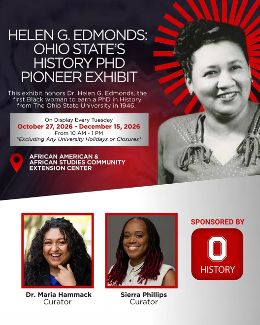 Helen G. Edmonds: Ohio State's History PhD Pioneer Exhibit on display every Tuesday 10/27/26 through 12/15/26 from 10am to 1pm at the African American & African Studies Community Extension Center
