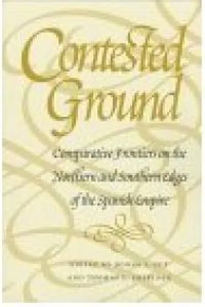 yellow background with darker yellow swirled pattern, text reads Contested Ground Comparative Frontiers on the Northern and Southern Edges of the Spanish Empire