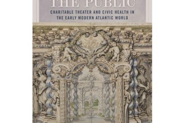Treating the Public : Charitable Theater and Civic Health in the Early Modern Atlantic World 