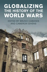 Globalizing - The History of the World Wars by Bruno Cabanes and Cameron Givens